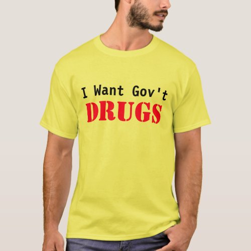 I Want Govt DRUGS T_Shirt