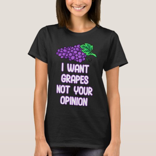 I Want Grapes Not Your Opinion Fruit Purple Grape  T_Shirt