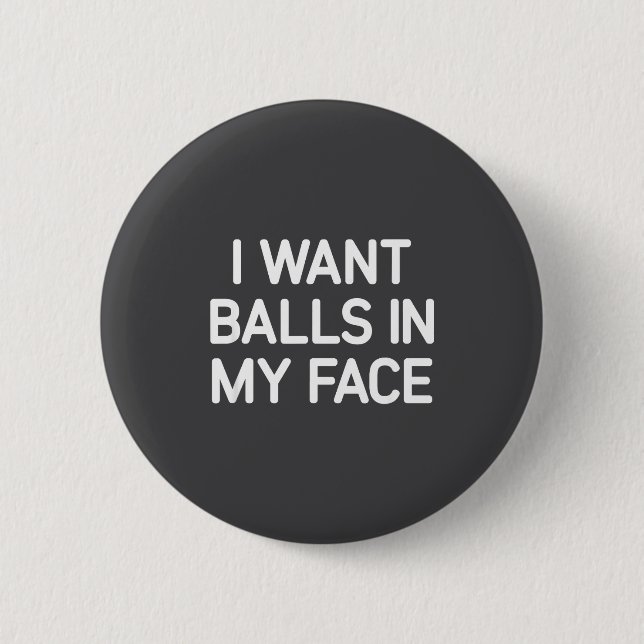 I Want In My Face, Funny, Jokes, Sarcastic  Button (Front)
