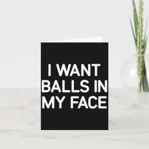 I Want In My Face, Funny, Jokes, Sarcastic  Card