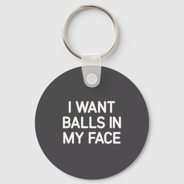 I Want In My Face, Funny, Jokes, Sarcastic  Keychain (Front)