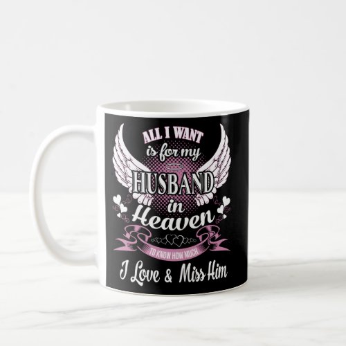 I Want Is For My Husband In Heaven Know How Much M Coffee Mug