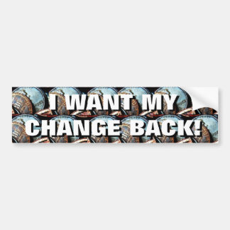 I WANT MY CHANGE BACK! BUMPER STICKER