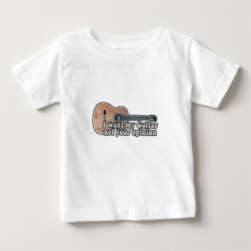 I want my guitar not your opinion funny quote baby T_Shirt