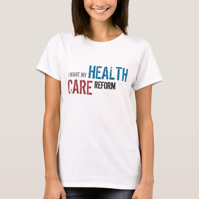 I WANT MY, HEALTH, CARE, REFORM T-Shirt (Front)