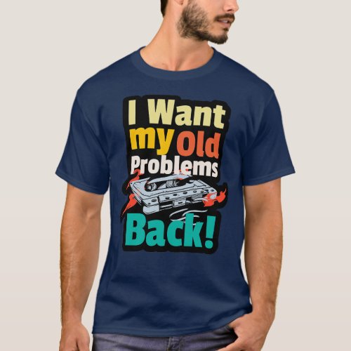 I want my old problems back 80s funny quote T_Shirt
