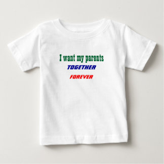 I want my parents together baby t-shirts