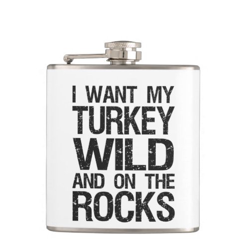 I Want my Turkey Wild on the rocks Funny Gfit Flask