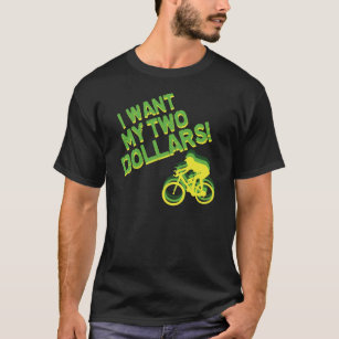 I Want My Two Dollars! T-Shirt