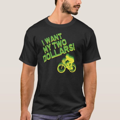 I Want My Two Dollars T_Shirt