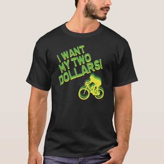 i want my 2 dollars t shirt