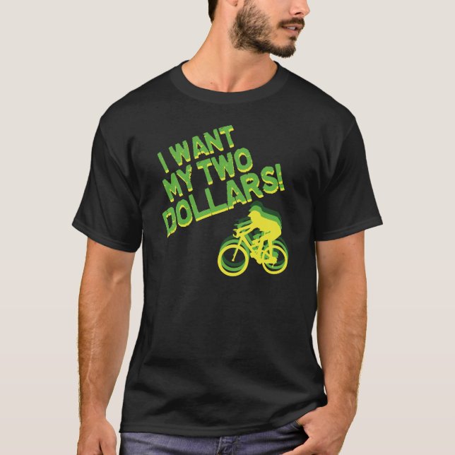 I Want My Two Dollars! T-Shirt (Front)