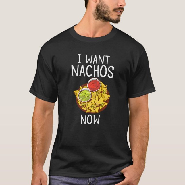 I Want Nachos Now Snack Food Mexican T-Shirt (Front)