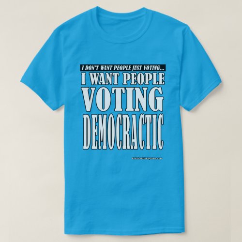 I Want People Voting Democratic T_Shirt