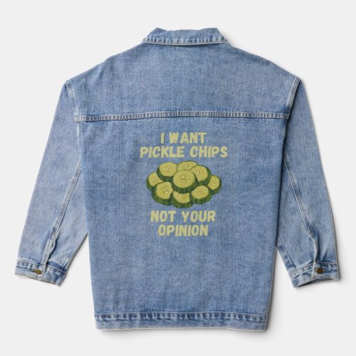 I Want Pickle Chips Not Your Opinion  Saying Pickl Denim Jacket