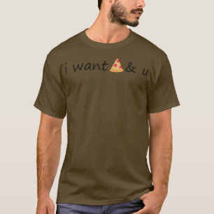 I Want Pizza And You Funny Friendship Lovers 28313 T-Shirt