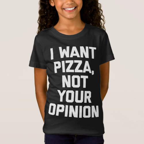 I Want Pizza Not Your Opinion funny saying sarcast T_Shirt