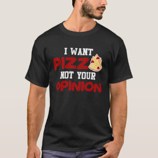 I want pizza not your opinion pizza for women men T-Shirt