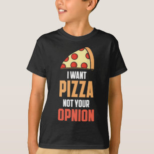 I want pizza not your opinion T-Shirt