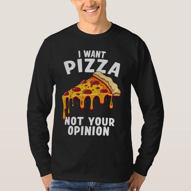 I Want Pizza Not Your Opinion T-Shirt (Front)