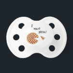 I want pizza pacifier<br><div class="desc">Some things in life are simple. And when you want pizza why complicate things? Show what you want with this fun design.</div>