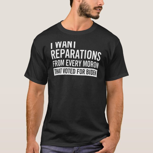 I Want Reparations From Every Mo ron on back T-Shirt (Front)
