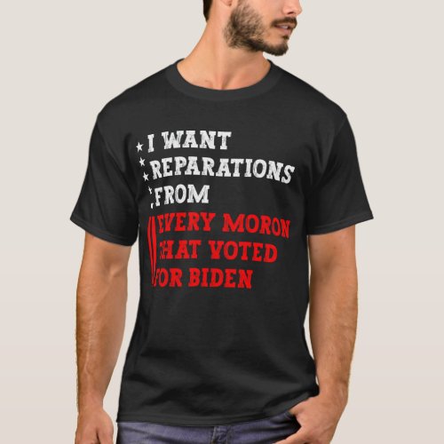 I want reparations from every moron that voted for T_Shirt