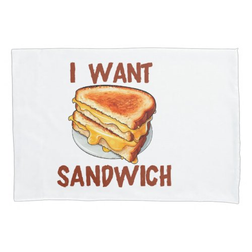 I Want Sandwich Pillow Case