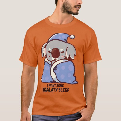 I Want Some KOALAty Sleep T_Shirt