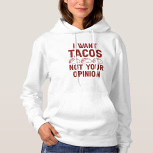 I Want Tacos Not Your Opinion Hoodie