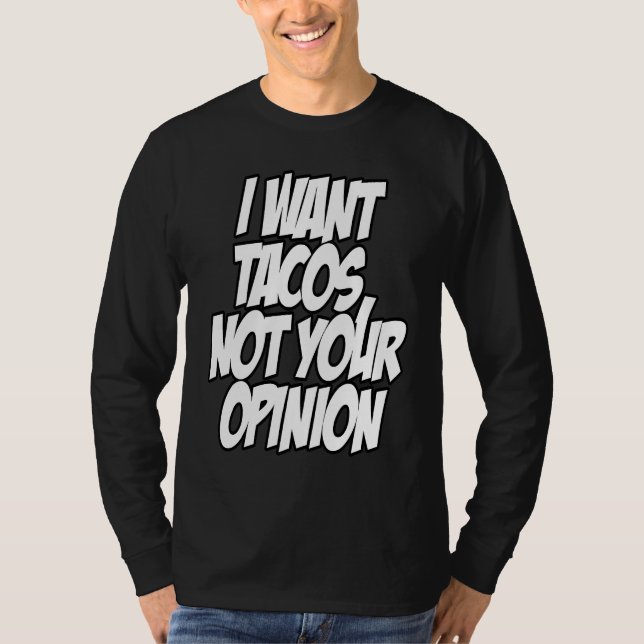 I Want Tacos Not Your Opinion Nerd Geek Graphic T-Shirt (Front)