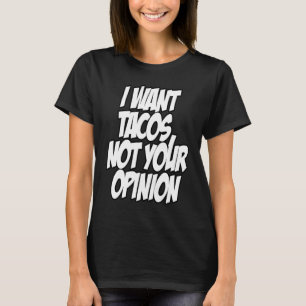 I Want Tacos Not Your Opinion Nerd Geek Graphic T-Shirt