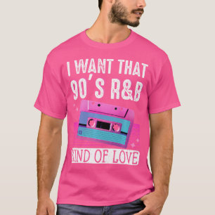 I Want That 90S Rb Kind Of Love T-Shirt