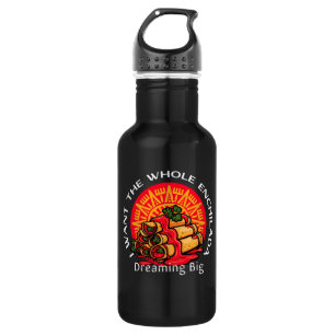 I Want the Whole Enchilada - Dreaming Big Stainless Steel Water Bottle