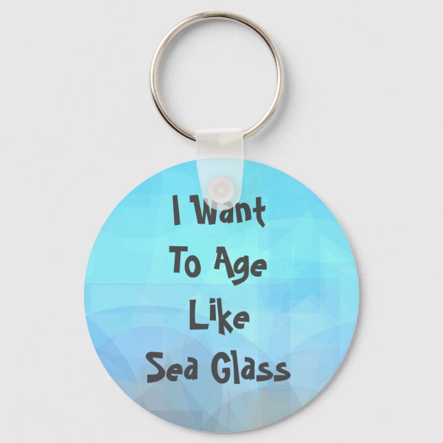 I Want To Age Like Sea Glass Keychain (Front)