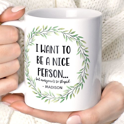 I Want To Be A Nice Person Funny Personalized Name Coffee Mug