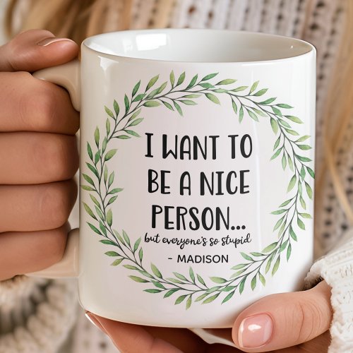 I Want To Be A Nice Person Funny Personalized Name Coffee Mug