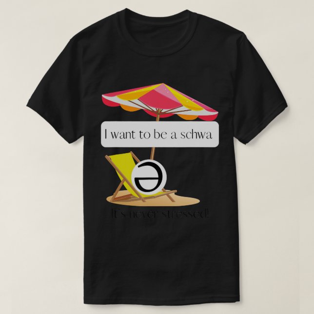 I want to be a schwa, it's never stressed! T-Shirt (Design Front)