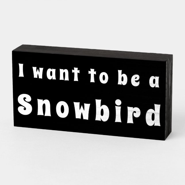 "I want to be a Snowbird" Funny Wood Box Sign (Angled Horizontal)