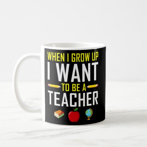 I Want To Be A Teacher When I Grow Up Teachers Stu Coffee Mug