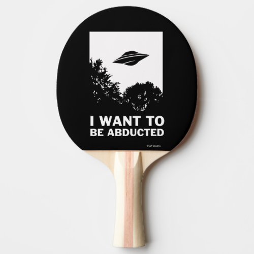 I Want To Be Abducted Ping Pong Paddle