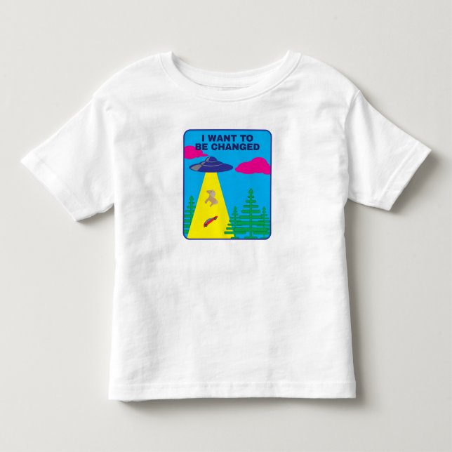 I Want To Be Changed UFO Toddler T-shirt (Front)