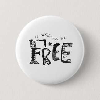 I Want to Be Free Button