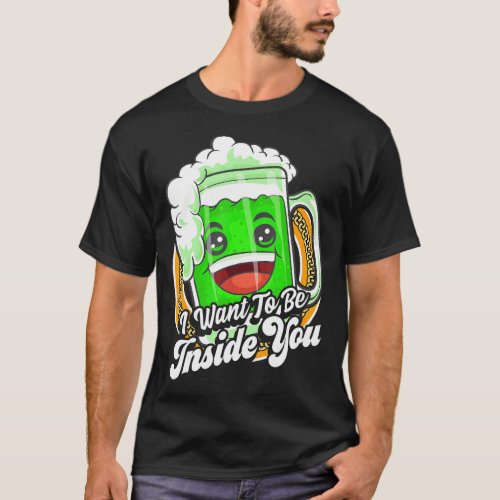 I Want To Be Inside You Irish Green Beer St Patric T_Shirt