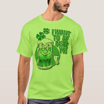 I Want To Be Inside You T-shirt by Shamrockz at Zazzle