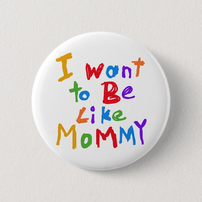I Want to be Like Mommy Button (Front)