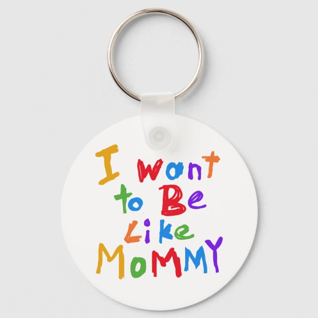 I Want to be Like Mommy Keychain (Front)