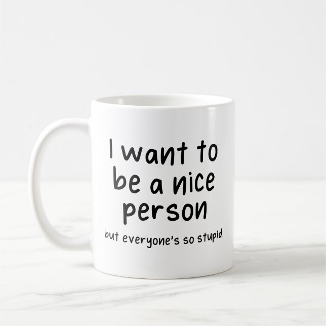 i want to be nice person but everyone's so stupid coffee mug (Left)