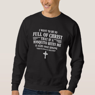 I Want To Be So Full Of Christ Catholic Christian Sweatshirt