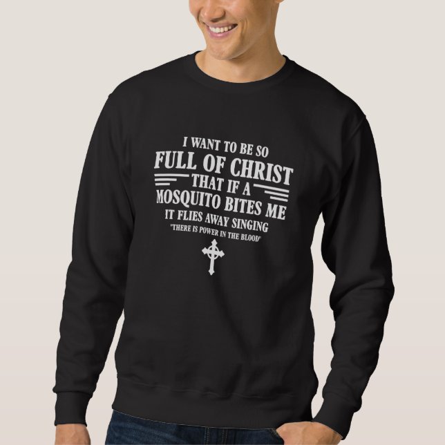I Want To Be So Full Of Christ Catholic Christian  Sweatshirt (Front)